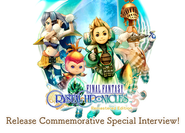 Final Fantasy Crystal Chronicles Remastered Edition Release Commemorative Special Interview Topics Final Fantasy Portal Site Square Enix